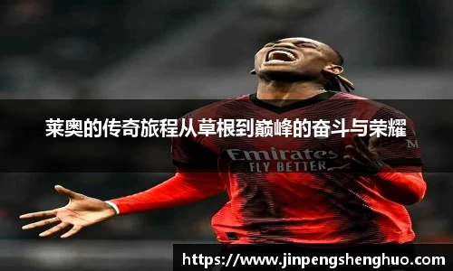 莱奥的传奇旅程从草根到巅峰的奋斗与荣耀